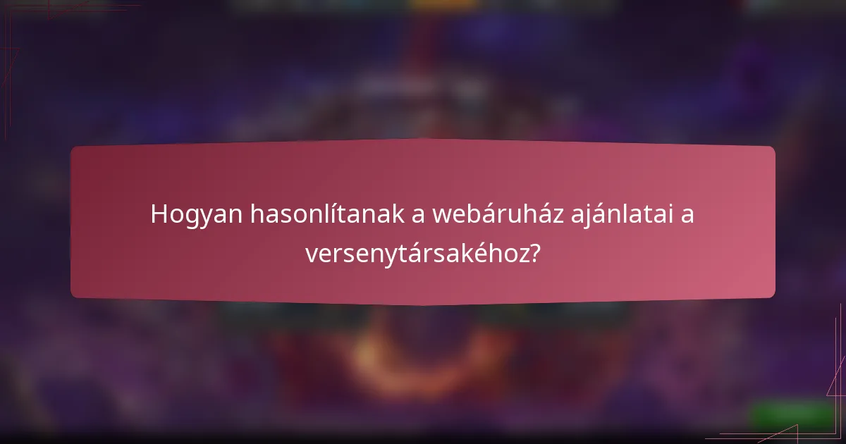 Hogyan hasonlítanak a webáruház ajánlatai a versenytársakéhoz?