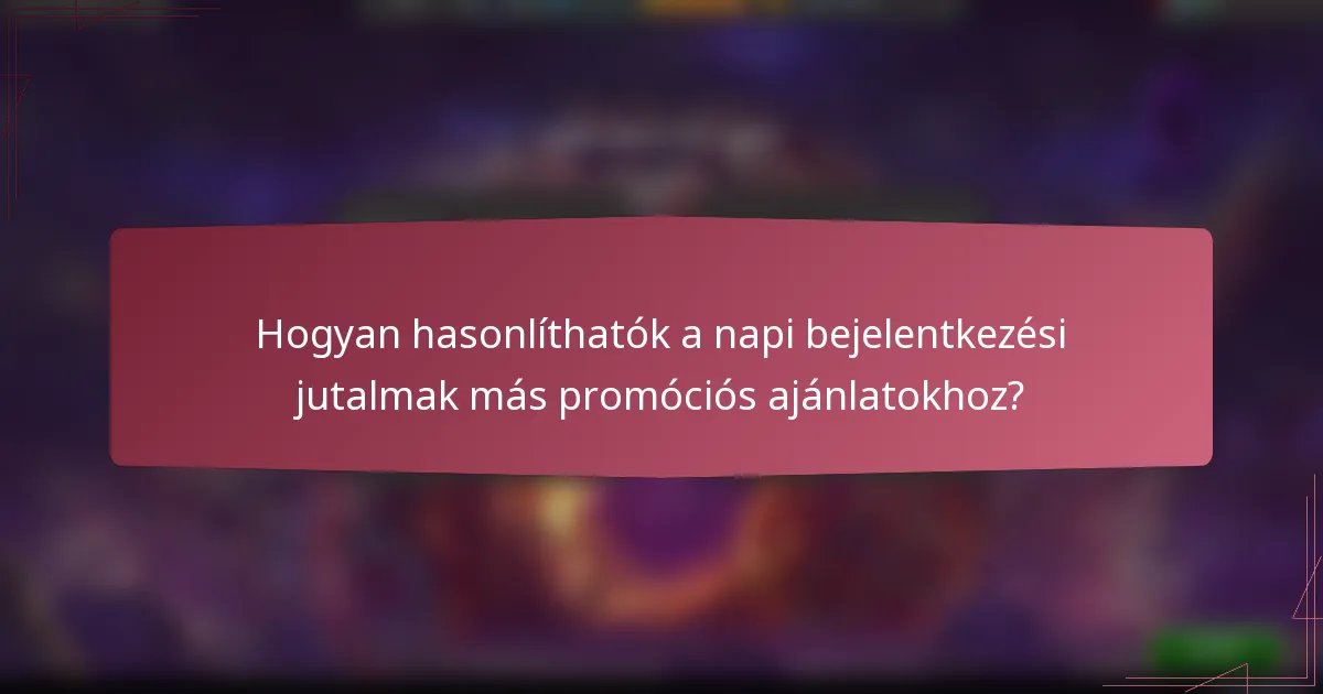 Hogyan hasonlíthatók a napi bejelentkezési jutalmak más promóciós ajánlatokhoz?