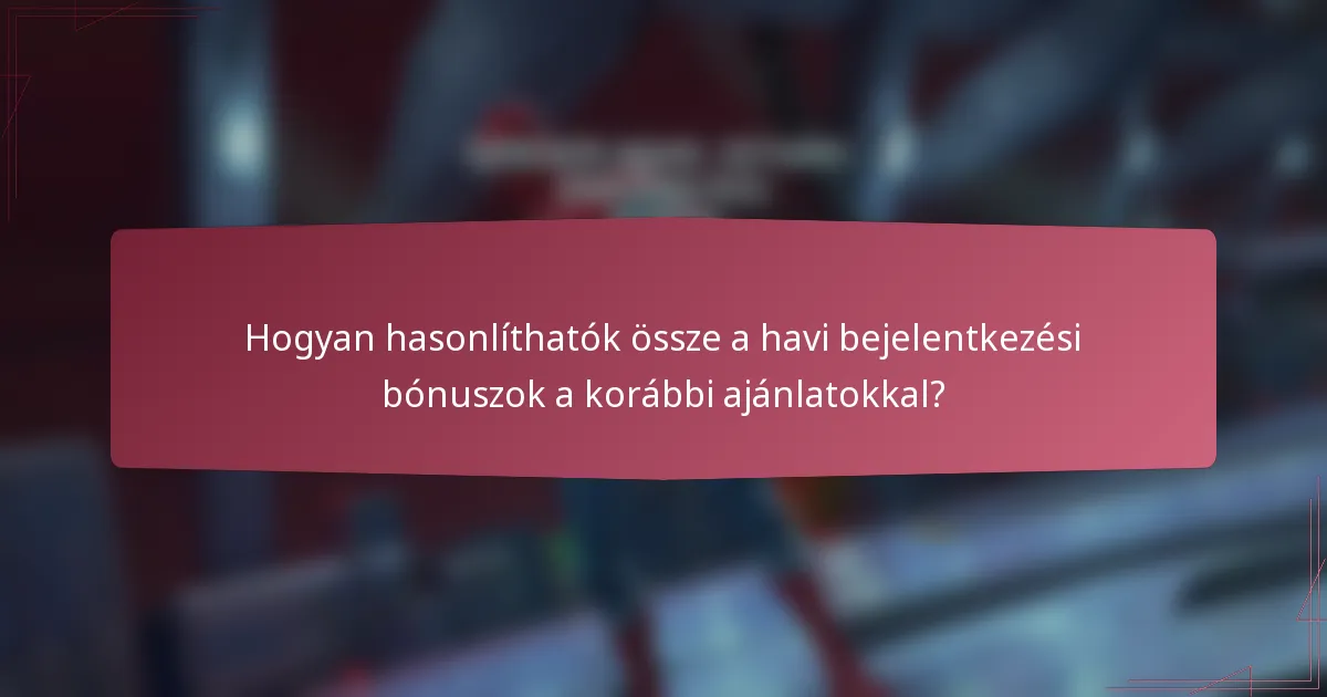 Hogyan hasonlíthatók össze a havi bejelentkezési bónuszok a korábbi ajánlatokkal?