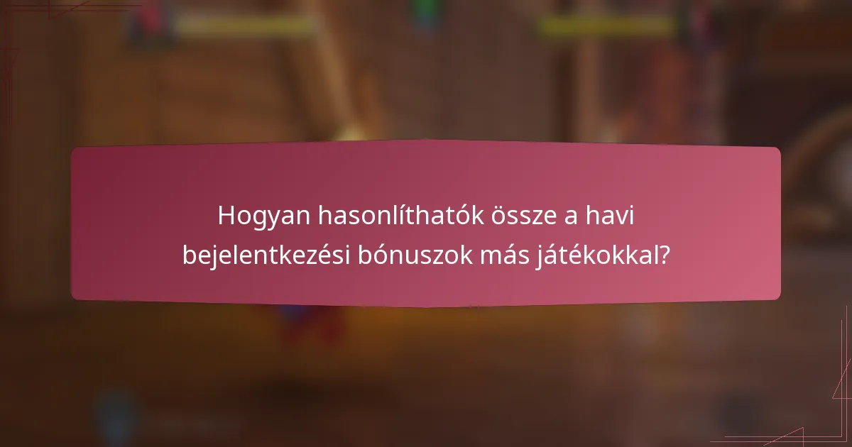 Hogyan hasonlíthatók össze a havi bejelentkezési bónuszok más játékokkal?