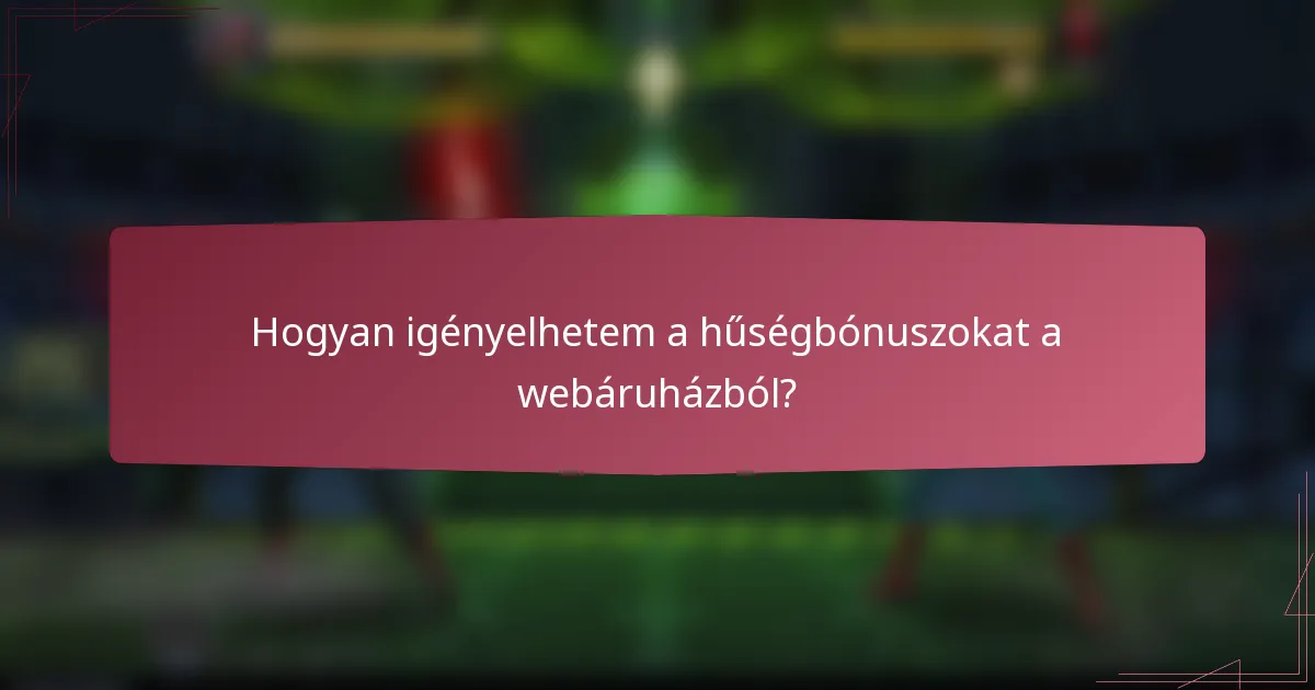 Hogyan igényelhetem a hűségbónuszokat a webáruházból?
