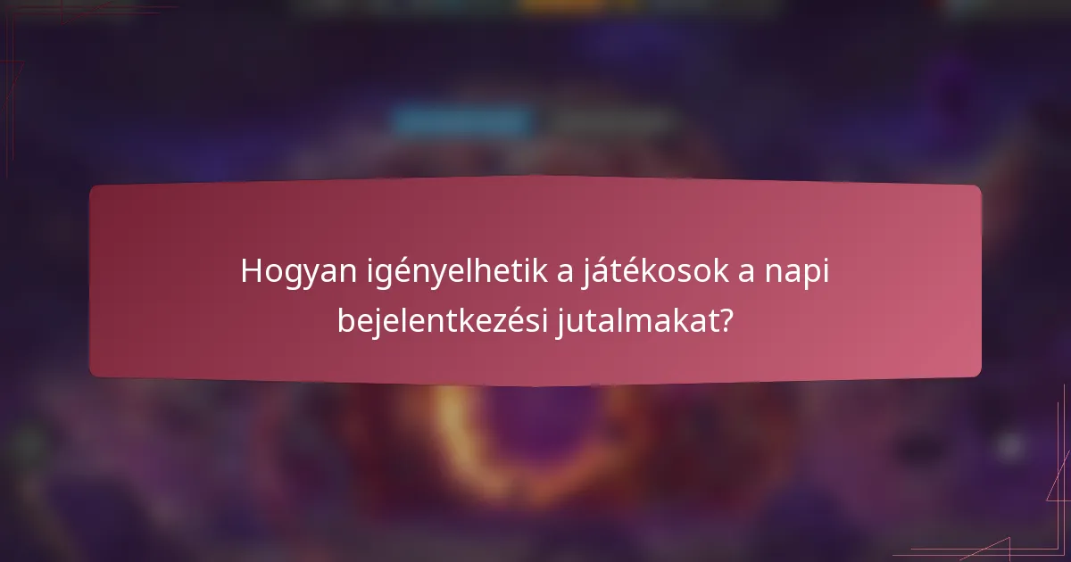 Hogyan igényelhetik a játékosok a napi bejelentkezési jutalmakat?
