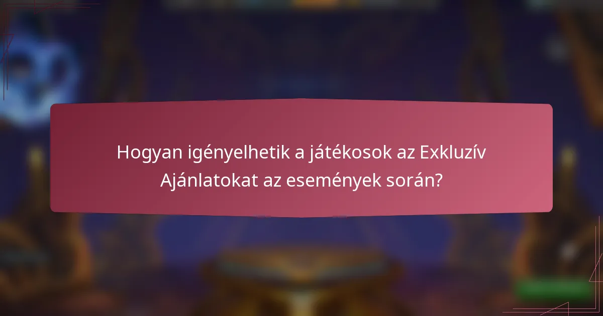 Hogyan igényelhetik a játékosok az Exkluzív Ajánlatokat az események során?