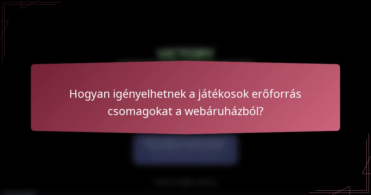 Hogyan igényelhetnek a játékosok erőforrás csomagokat a webáruházból?