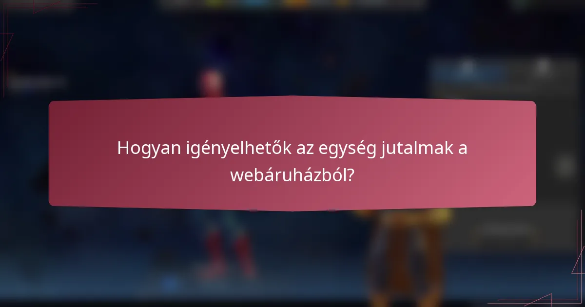 Hogyan igényelhetők az egység jutalmak a webáruházból?