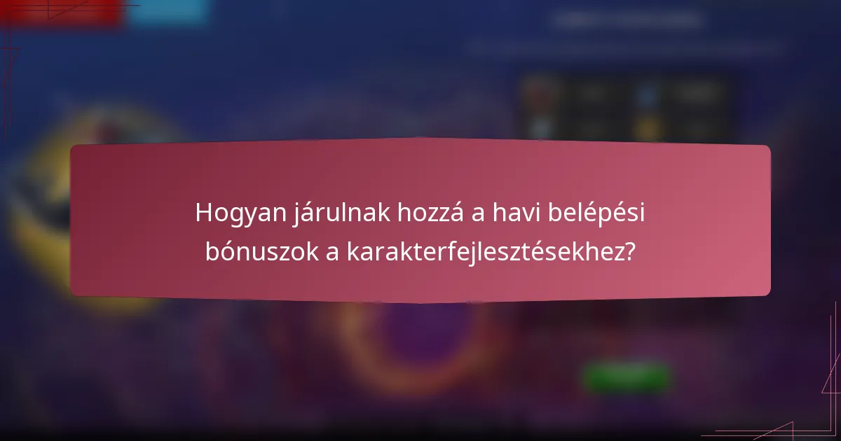 Hogyan járulnak hozzá a havi belépési bónuszok a karakterfejlesztésekhez?