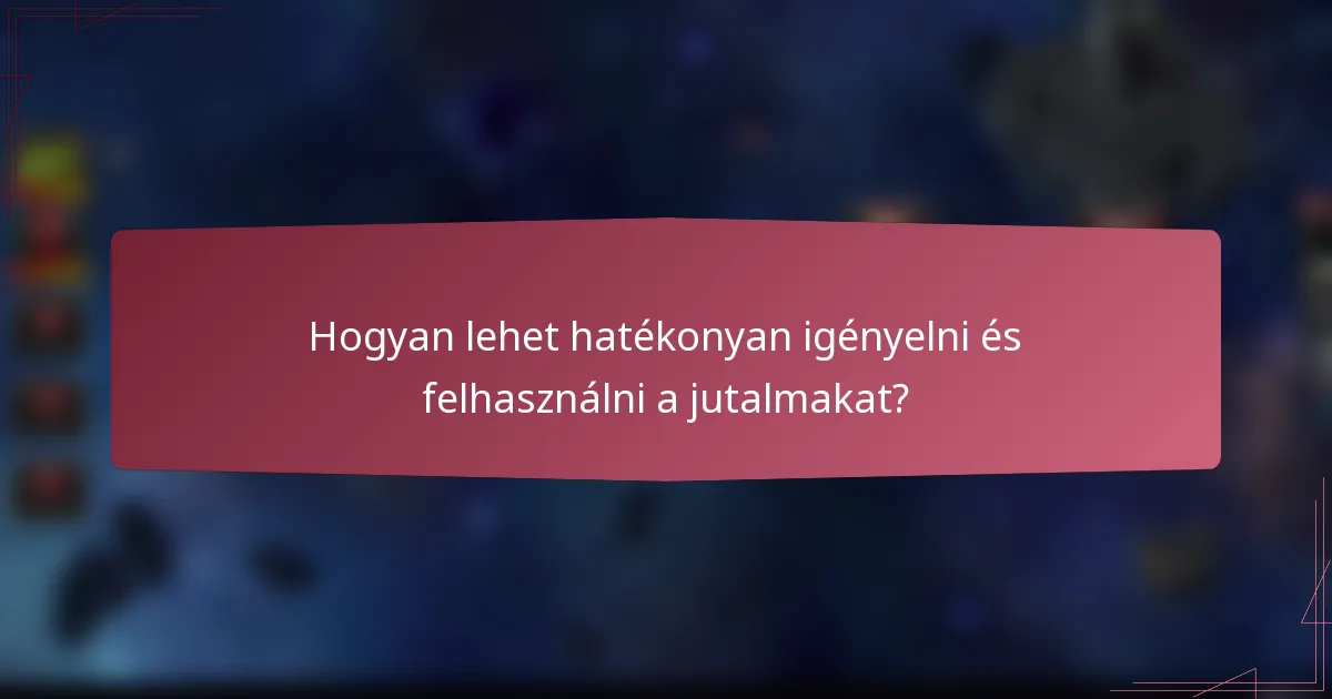 Hogyan lehet hatékonyan igényelni és felhasználni a jutalmakat?