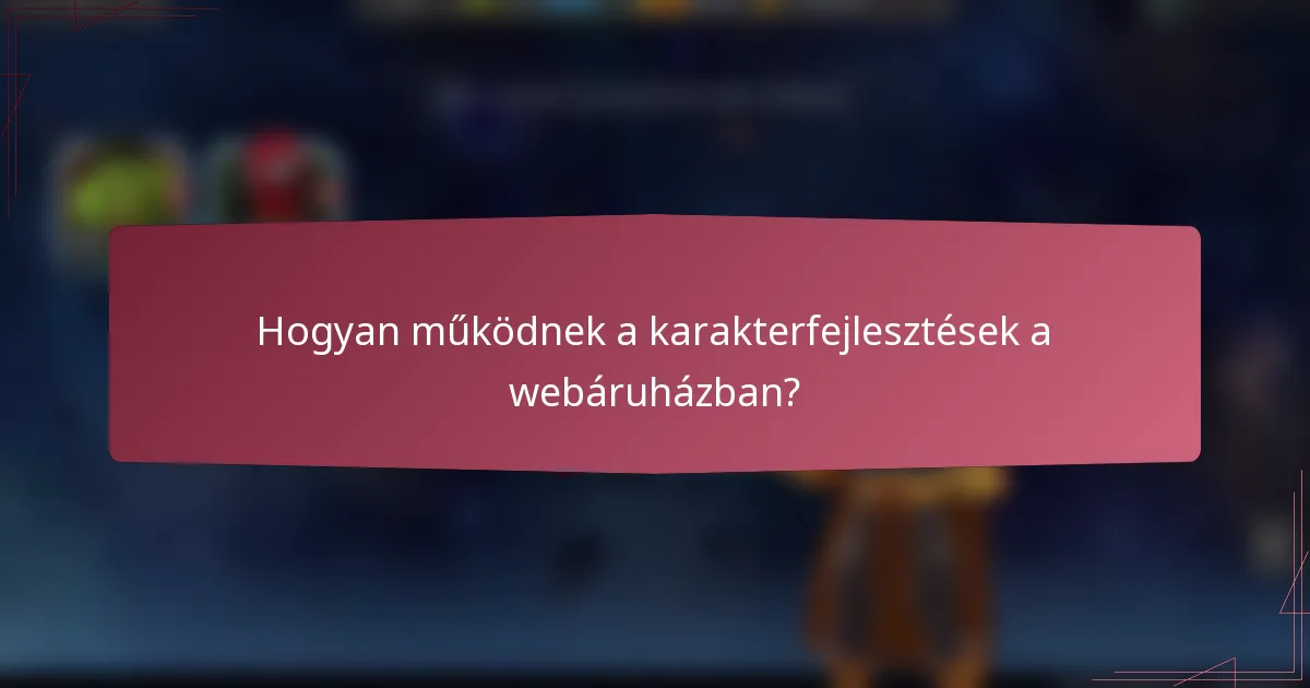 Hogyan működnek a karakterfejlesztések a webáruházban?