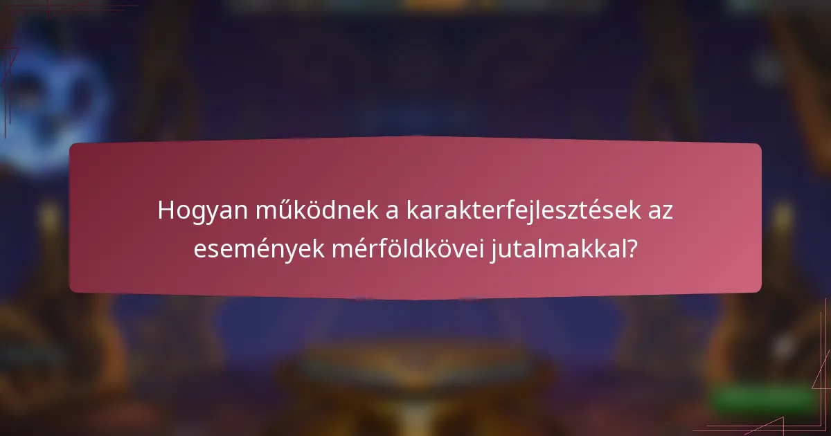 Hogyan működnek a karakterfejlesztések az események mérföldkövei jutalmakkal?