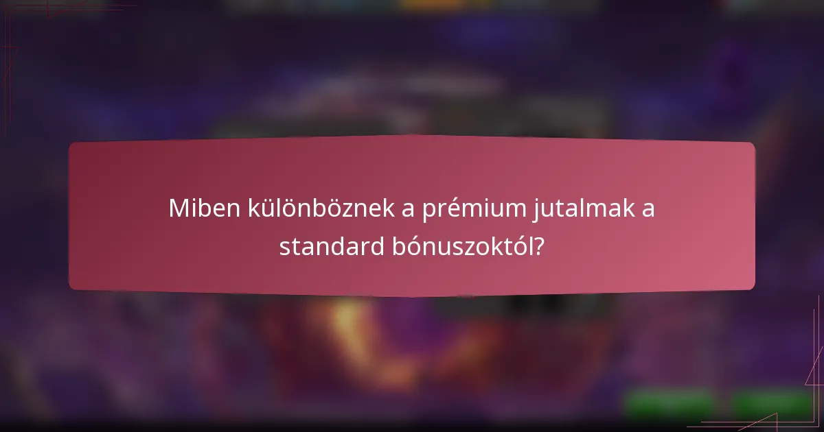 Miben különböznek a prémium jutalmak a standard bónuszoktól?