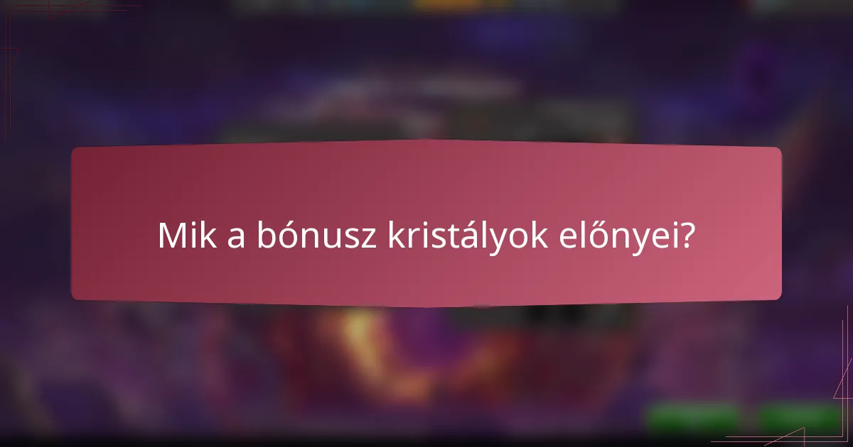 Mik a bónusz kristályok előnyei?