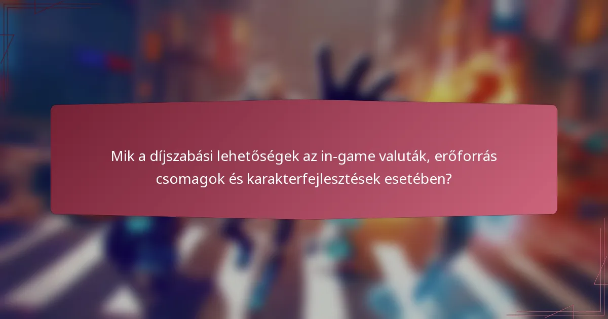 Mik a díjszabási lehetőségek az in-game valuták, erőforrás csomagok és karakterfejlesztések esetében?