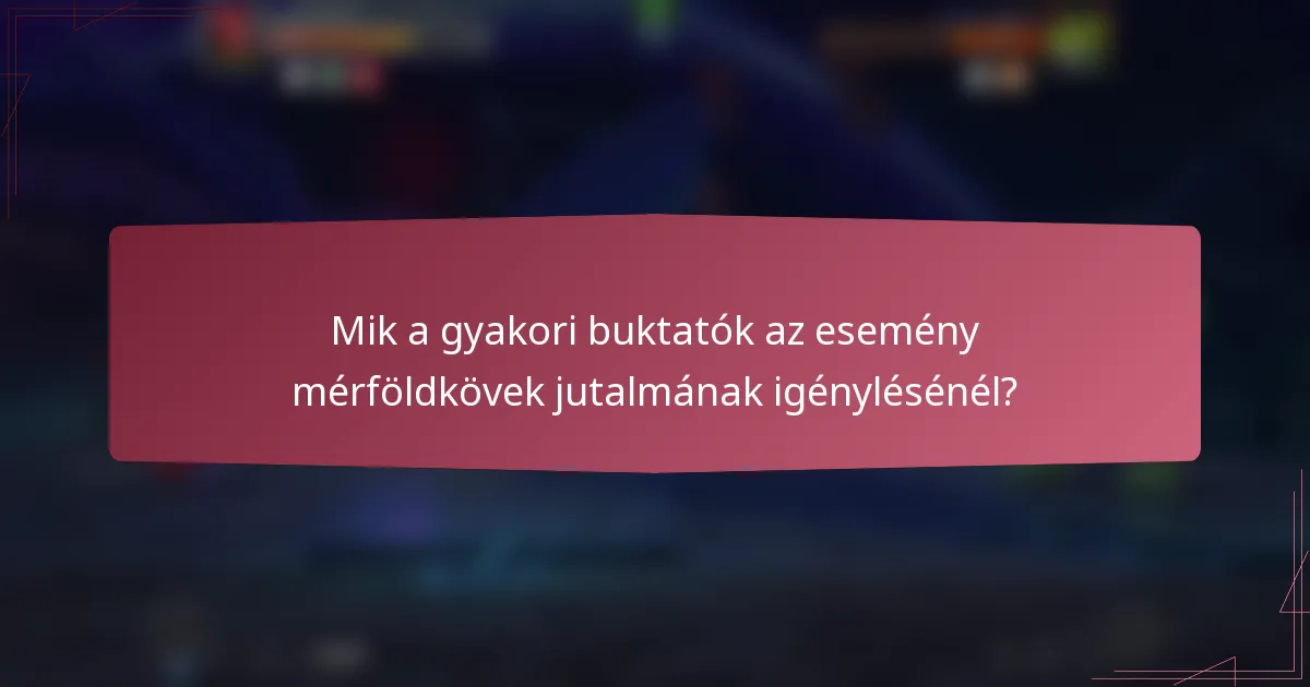 Mik a gyakori buktatók az esemény mérföldkövek jutalmának igénylésénél?
