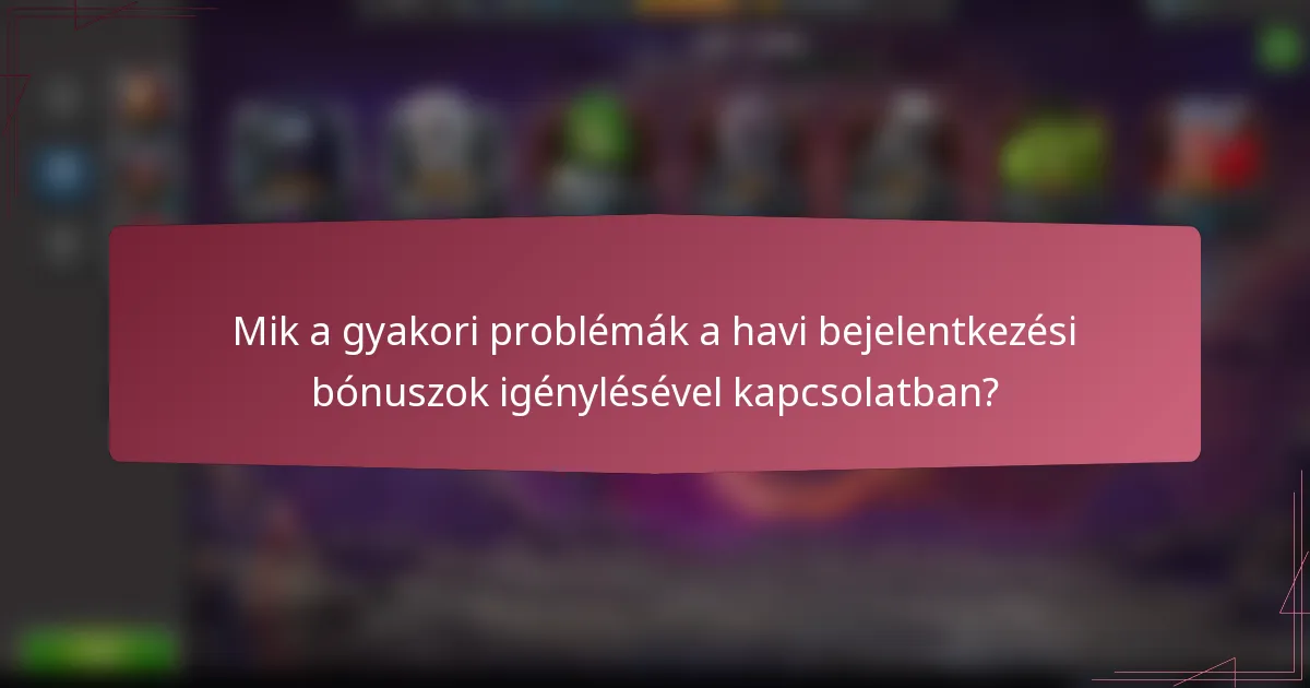 Mik a gyakori problémák a havi bejelentkezési bónuszok igénylésével kapcsolatban?