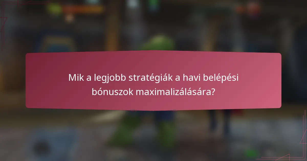 Mik a legjobb stratégiák a havi belépési bónuszok maximalizálására?