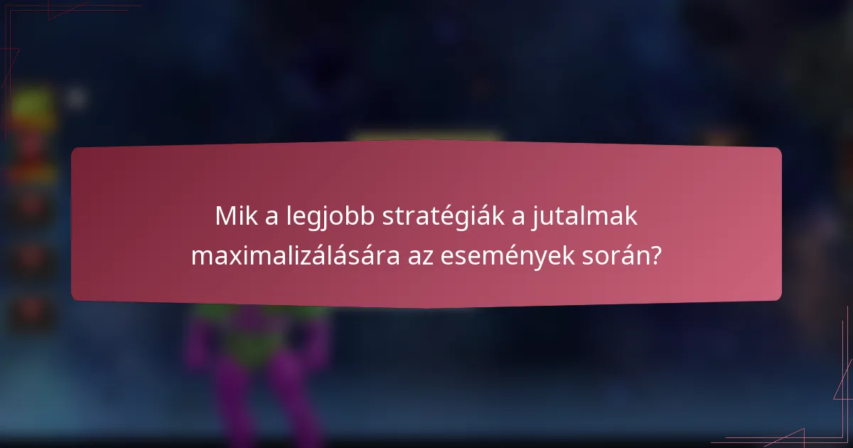 Mik a legjobb stratégiák a jutalmak maximalizálására az események során?