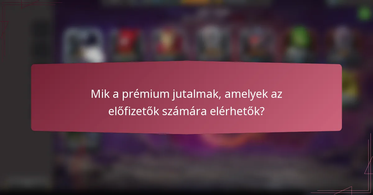 Mik a prémium jutalmak, amelyek az előfizetők számára elérhetők?