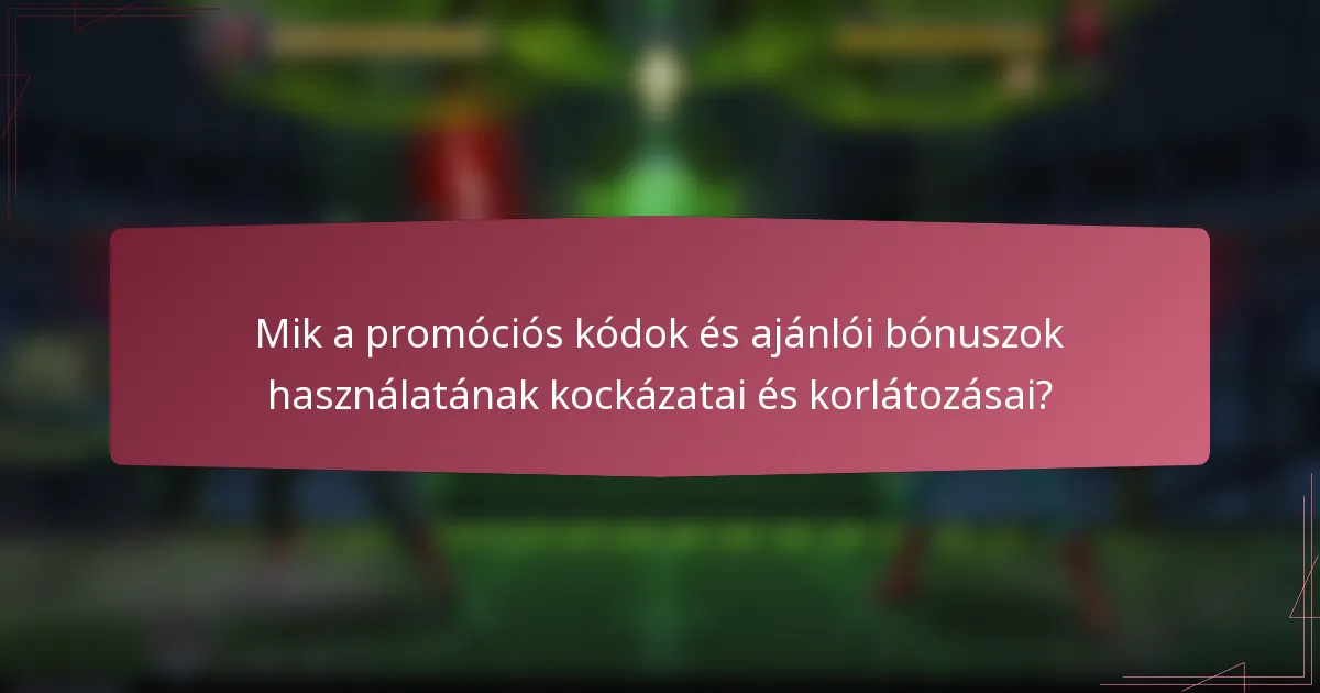 Mik a promóciós kódok és ajánlói bónuszok használatának kockázatai és korlátozásai?