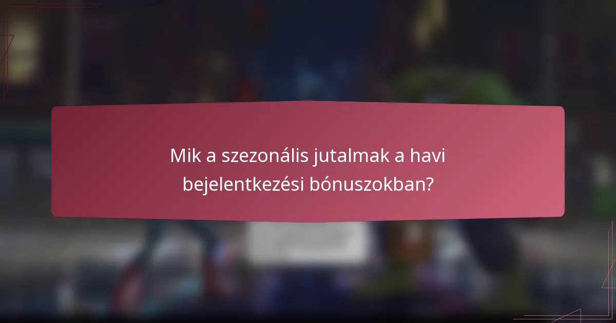 Mik a szezonális jutalmak a havi bejelentkezési bónuszokban?