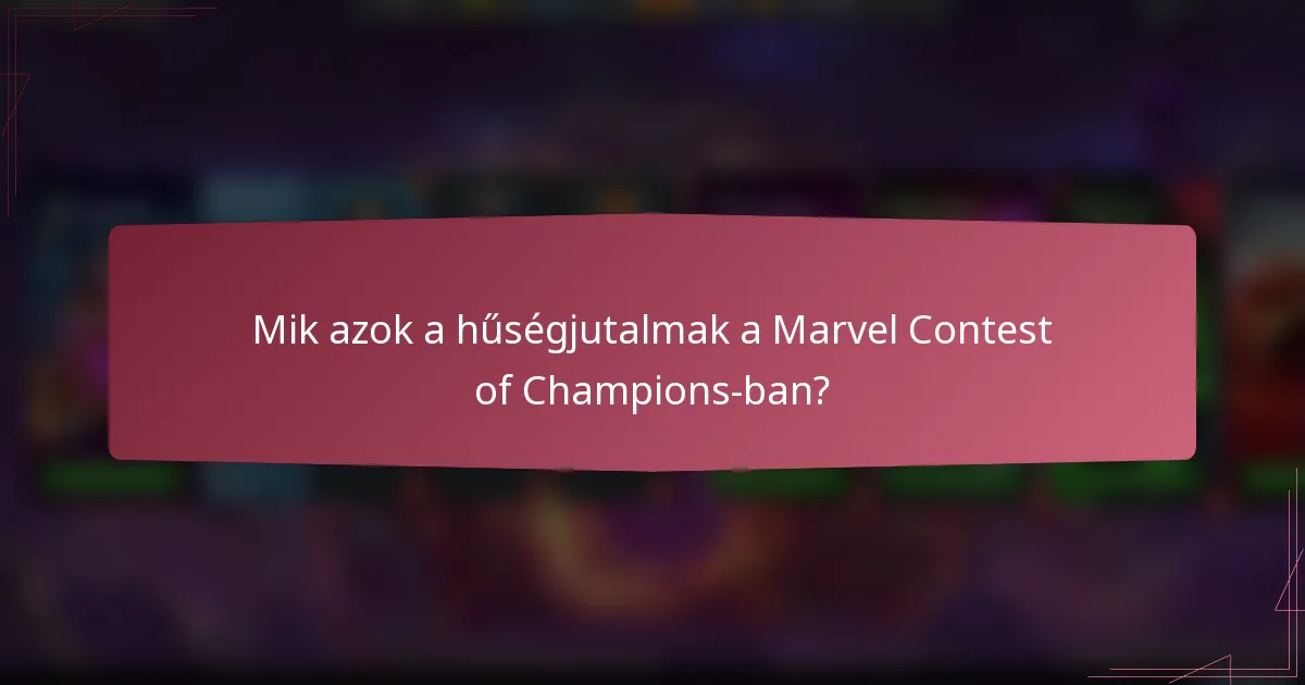 Mik azok a hűségjutalmak a Marvel Contest of Champions-ban?