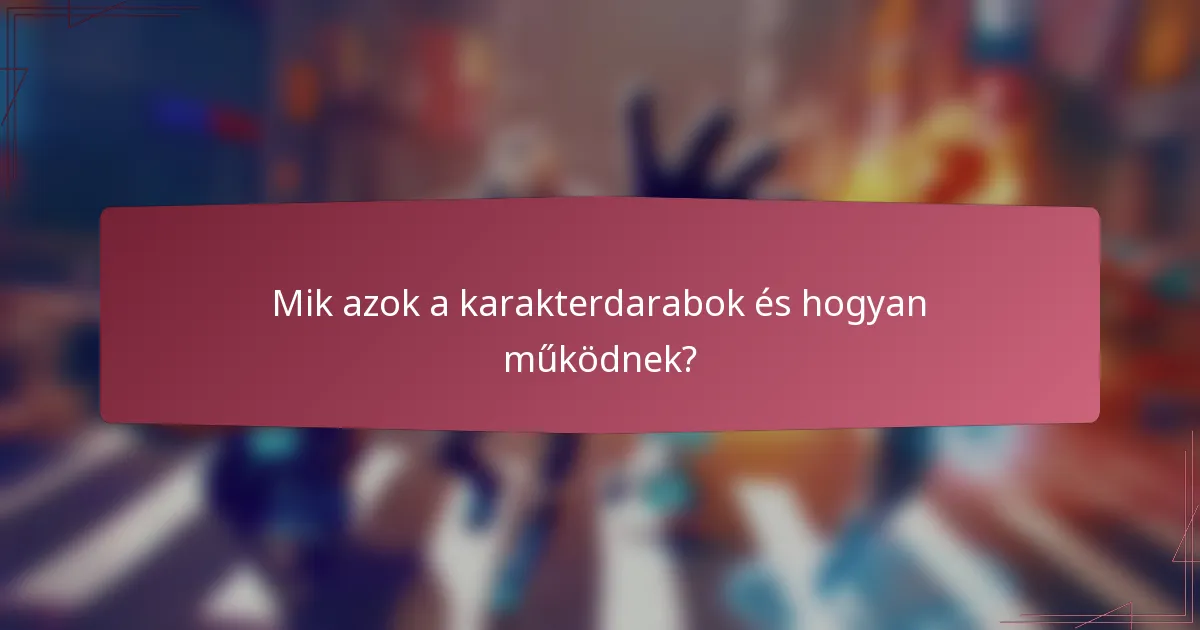 Mik azok a karakterdarabok és hogyan működnek?