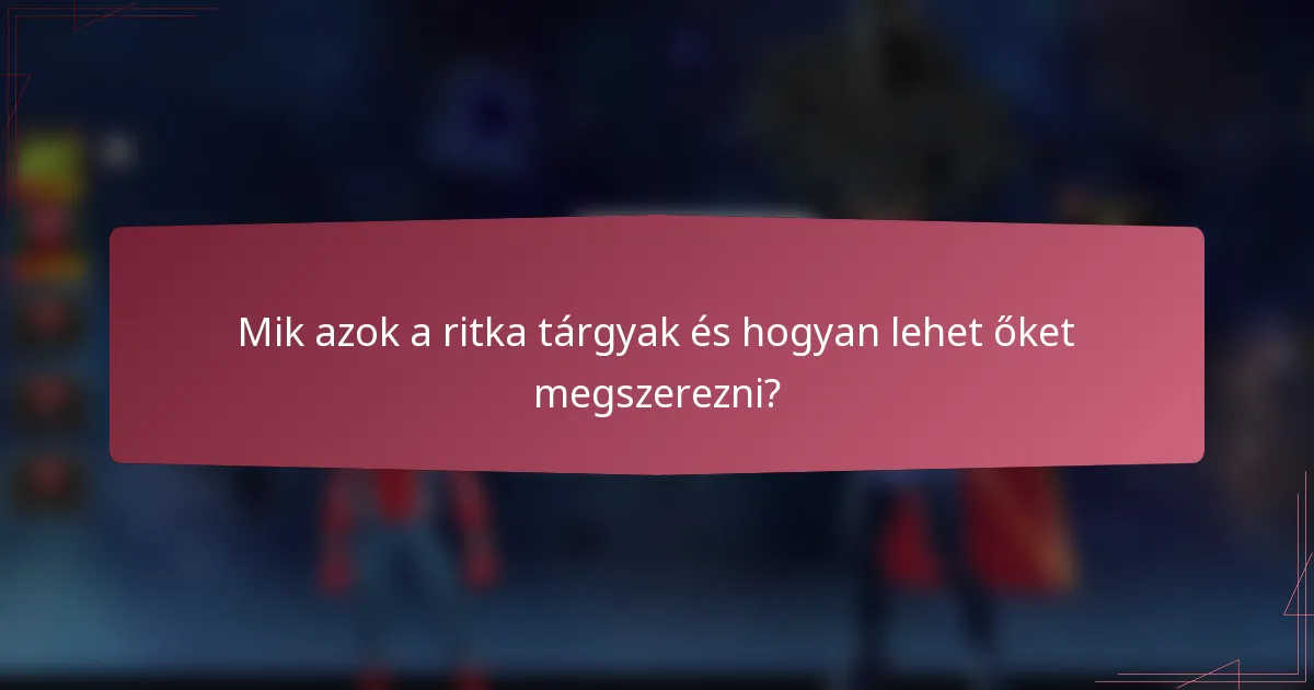 Mik azok a ritka tárgyak és hogyan lehet őket megszerezni?