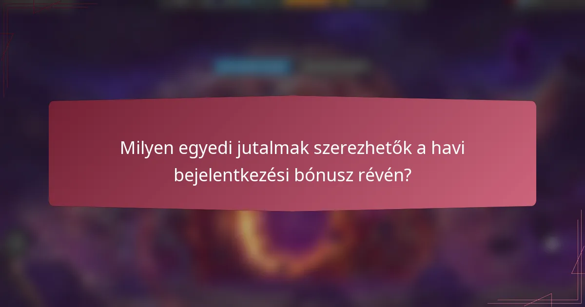 Milyen egyedi jutalmak szerezhetők a havi bejelentkezési bónusz révén?