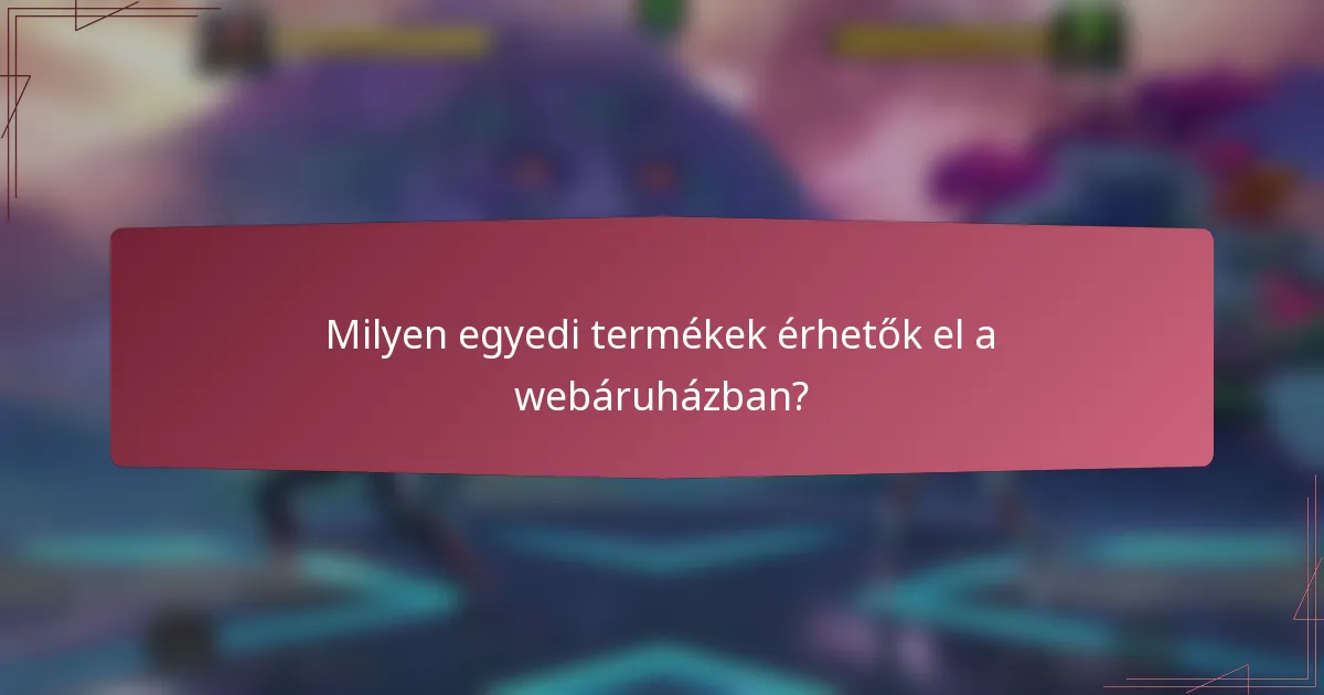 Milyen egyedi termékek érhetők el a webáruházban?