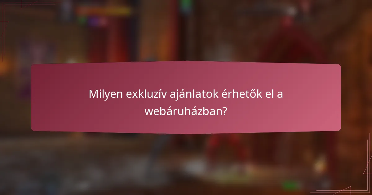 Milyen exkluzív ajánlatok érhetők el a webáruházban?