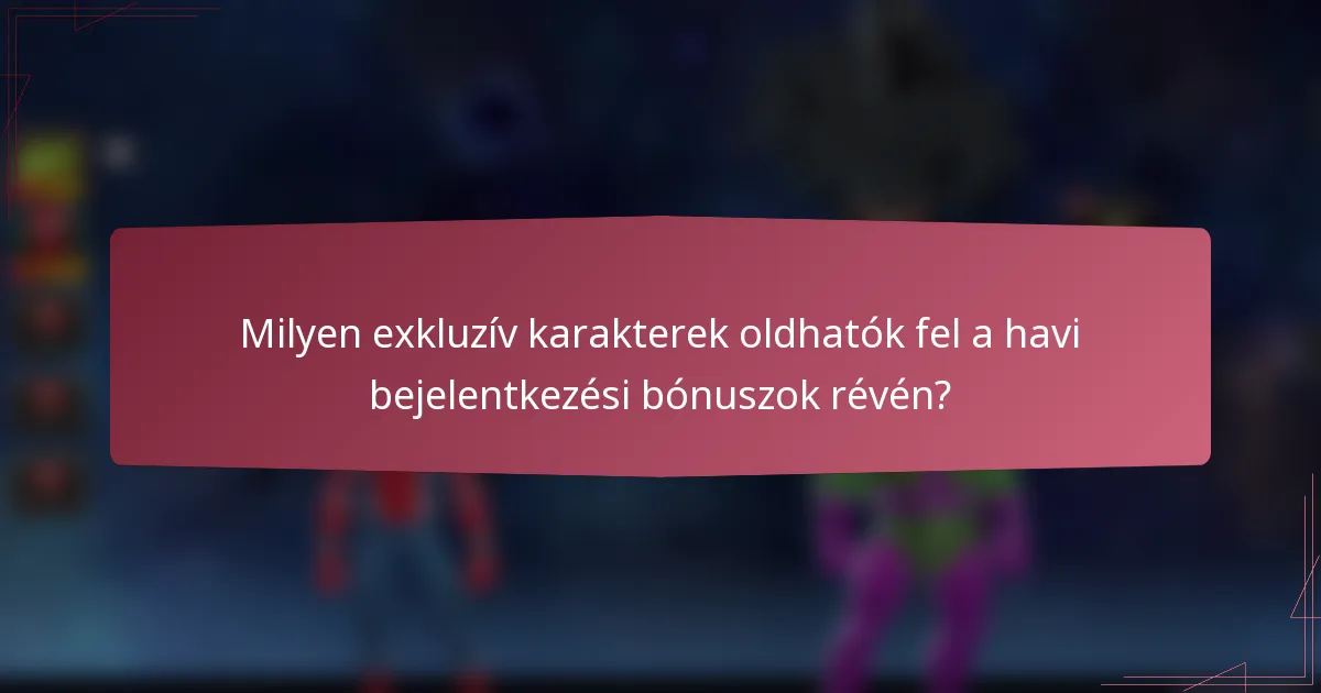 Milyen exkluzív karakterek oldhatók fel a havi bejelentkezési bónuszok révén?