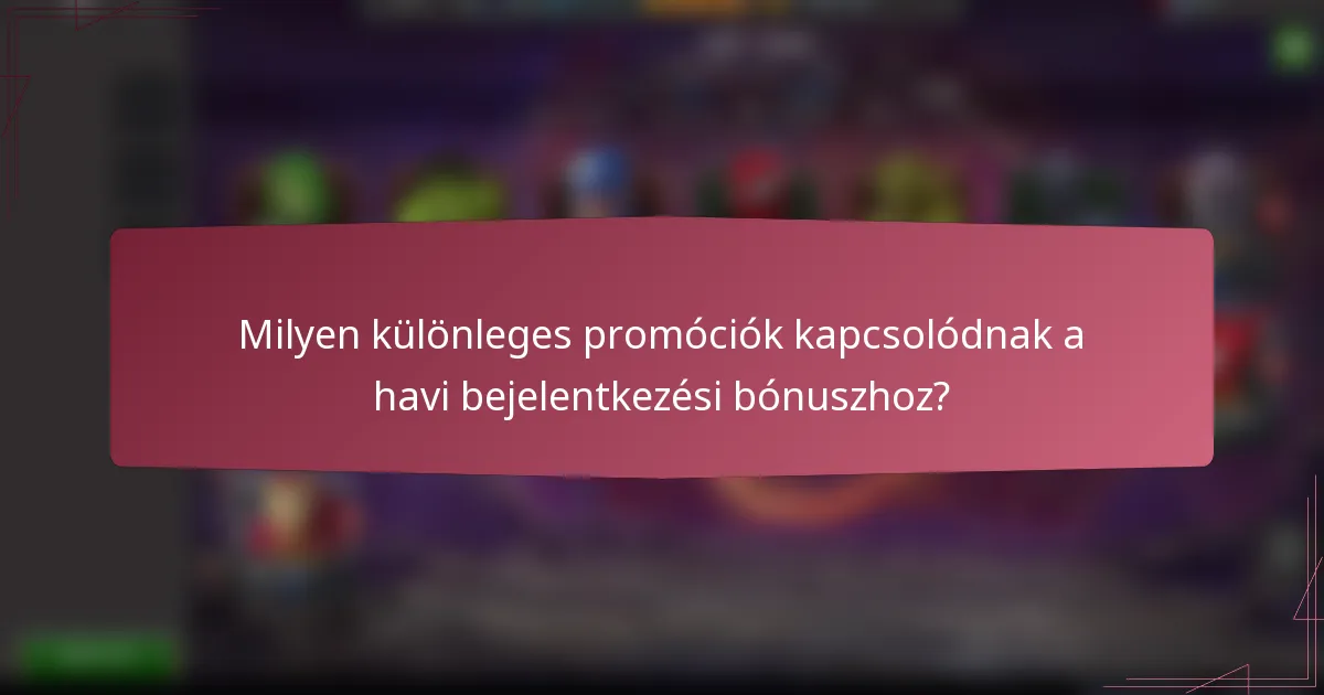 Milyen különleges promóciók kapcsolódnak a havi bejelentkezési bónuszhoz?