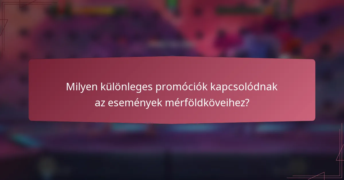 Milyen különleges promóciók kapcsolódnak az események mérföldköveihez?