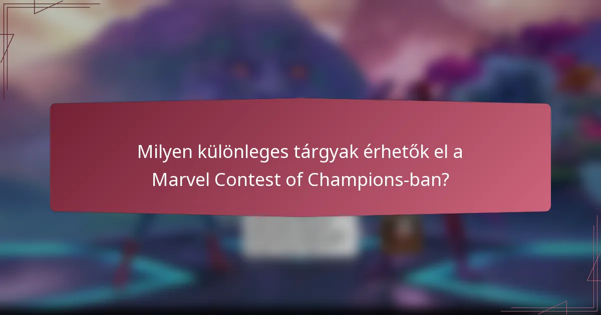 Milyen különleges tárgyak érhetők el a Marvel Contest of Champions-ban?