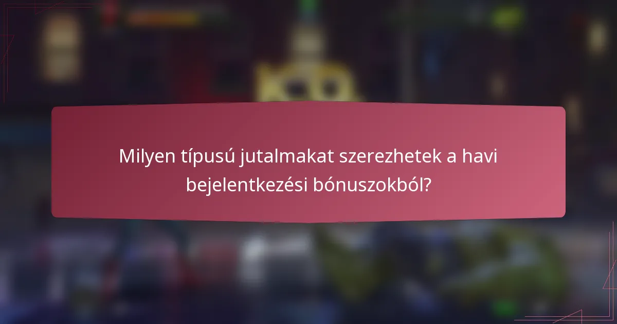 Milyen típusú jutalmakat szerezhetek a havi bejelentkezési bónuszokból?
