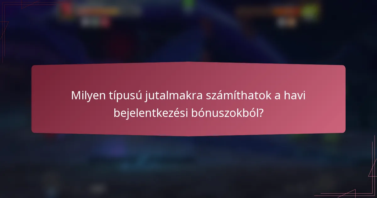 Milyen típusú jutalmakra számíthatok a havi bejelentkezési bónuszokból?